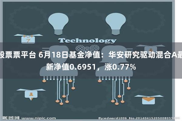 股票票平台 6月18日基金净值：华安研究驱动混合A最新净值0.6951，涨0.77%