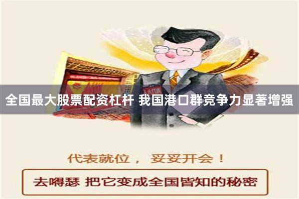 全国最大股票配资杠杆 我国港口群竞争力显著增强