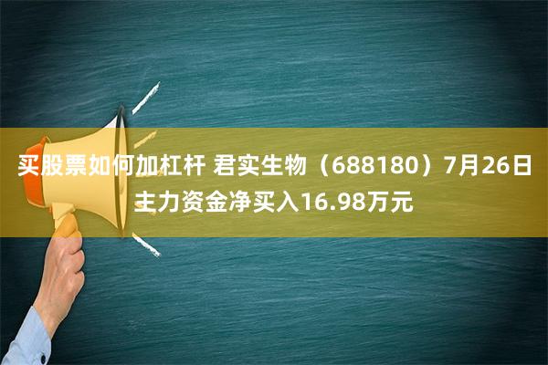 买股票如何加杠杆 君实生物（688180）7月26日主力资金净买入16.98万元