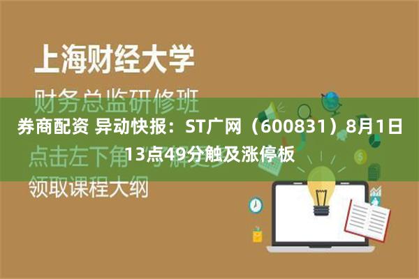 券商配资 异动快报：ST广网（600831）8月1日13点49分触及涨停板