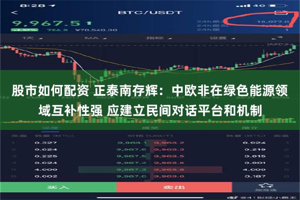 股市如何配资 正泰南存辉：中欧非在绿色能源领域互补性强 应建立民间对话平台和机制
