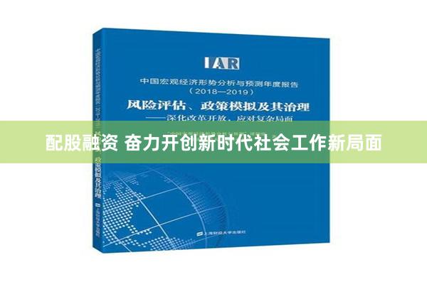 配股融资 奋力开创新时代社会工作新局面